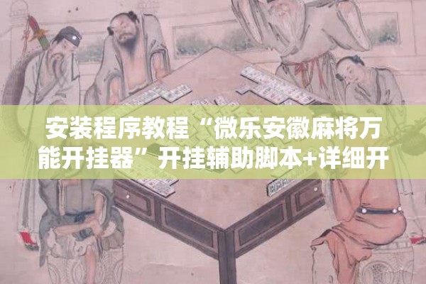 安装程序教程“微乐安徽麻将万能开挂器	”开挂辅助脚本+详细开挂安装教程