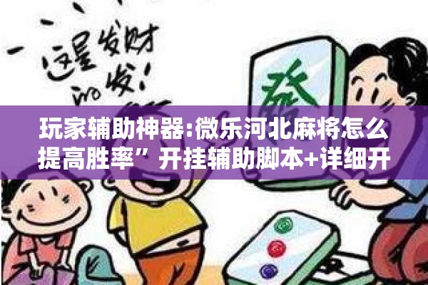 玩家辅助神器:微乐河北麻将怎么提高胜率	”开挂辅助脚本+详细开挂安装教程