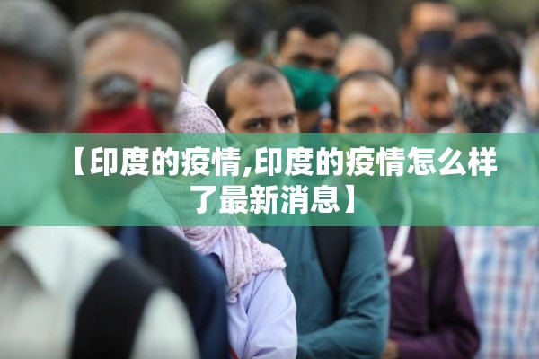 【印度的疫情,印度的疫情怎么样了最新消息】