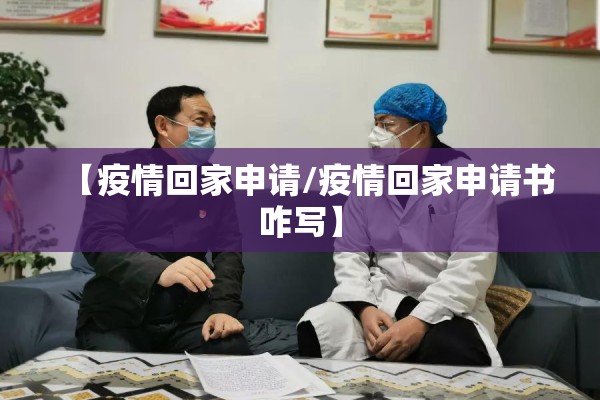 【疫情回家申请/疫情回家申请书咋写】