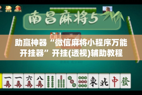 助赢神器“微信麻将小程序万能开挂器	”开挂(透视)辅助教程