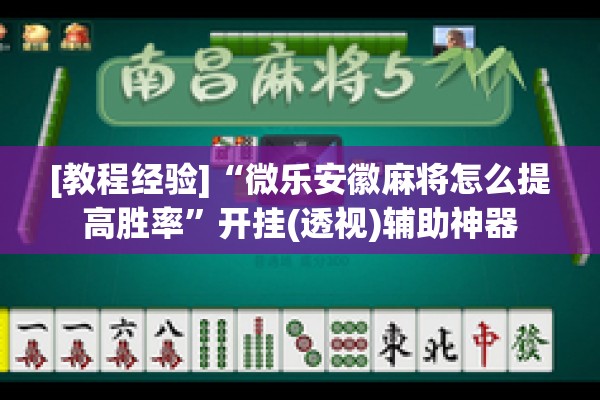 [教程经验]“微乐安徽麻将怎么提高胜率	”开挂(透视)辅助神器