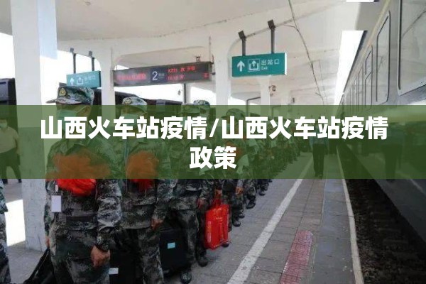 山西火车站疫情/山西火车站疫情政策