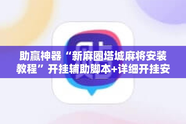 助赢神器“新麻圈塔城麻将安装教程”开挂辅助脚本+详细开挂安装教程