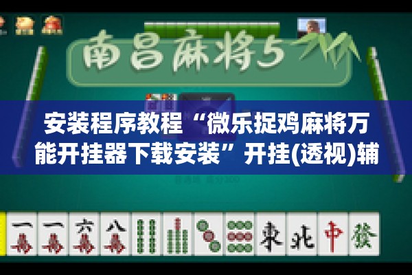 安装程序教程“微乐捉鸡麻将万能开挂器下载安装”开挂(透视)辅助教程