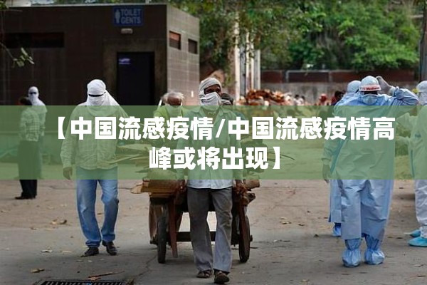 【中国流感疫情/中国流感疫情高峰或将出现】