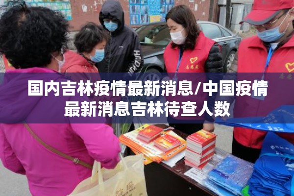 国内吉林疫情最新消息/中国疫情最新消息吉林待查人数