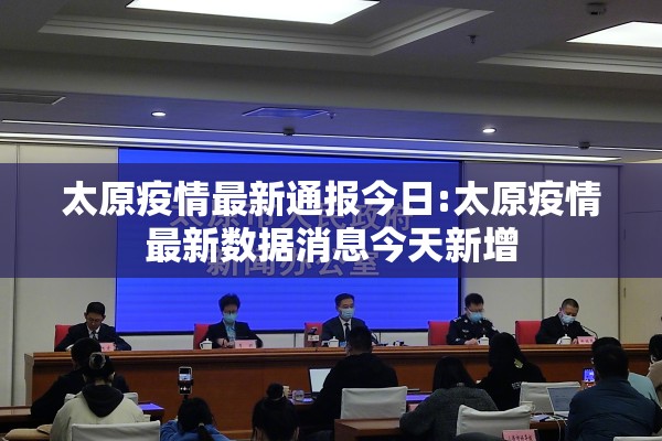 太原疫情最新通报今日:太原疫情最新数据消息今天新增