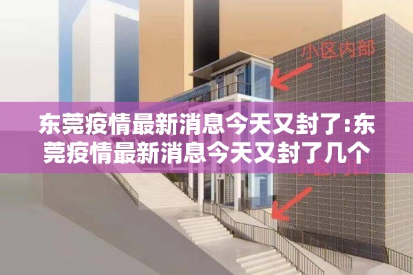 东莞疫情最新消息今天又封了:东莞疫情最新消息今天又封了几个小区