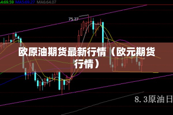欧原油期货最新行情（欧元期货行情）