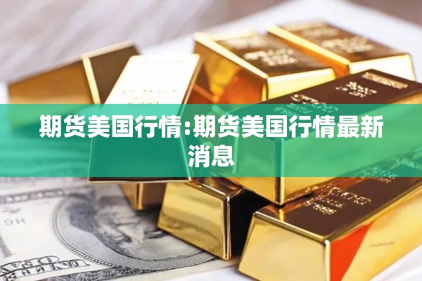 期货美国行情:期货美国行情最新消息