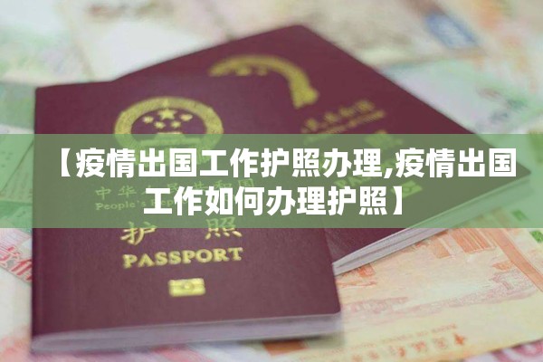 【疫情出国工作护照办理,疫情出国工作如何办理护照】
