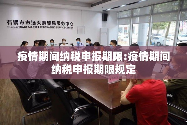 疫情期间纳税申报期限:疫情期间纳税申报期限规定