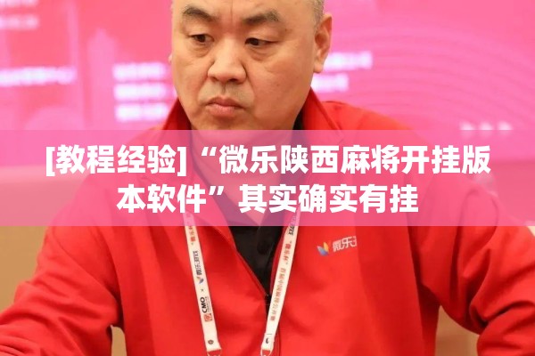 [教程经验]“微乐陕西麻将开挂版本软件”其实确实有挂