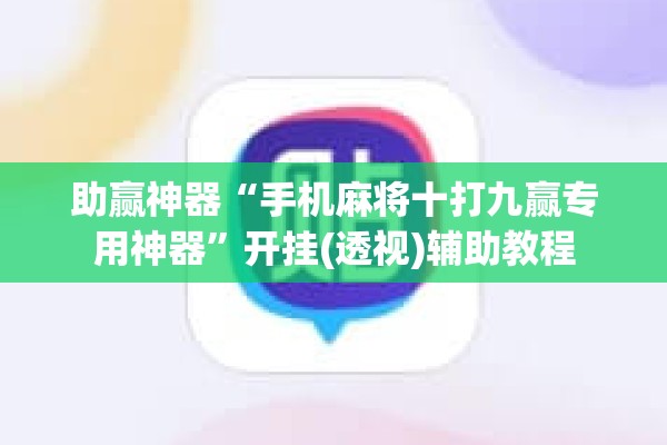 助赢神器“手机麻将十打九赢专用神器”开挂(透视)辅助教程