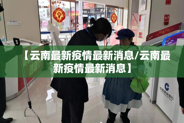 【云南最新疫情最新消息/云南最新疫情最新消息】