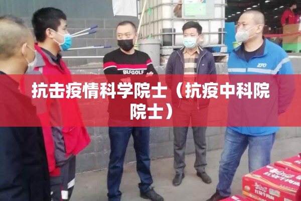 抗击疫情科学院士（抗疫中科院院士）