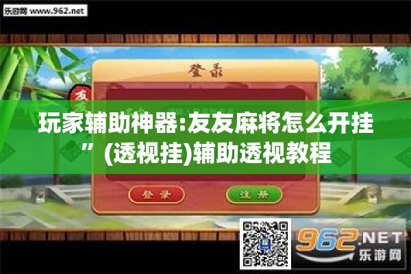 玩家辅助神器:友友麻将怎么开挂”(透视挂)辅助透视教程