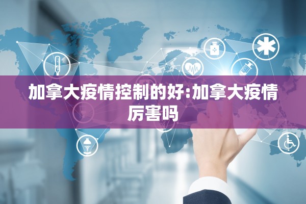 加拿大疫情控制的好:加拿大疫情厉害吗