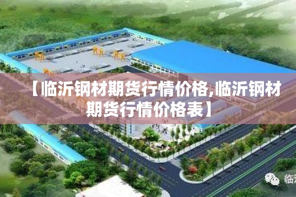 【临沂钢材期货行情价格,临沂钢材期货行情价格表】