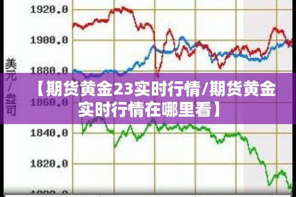 【期货黄金23实时行情/期货黄金实时行情在哪里看】