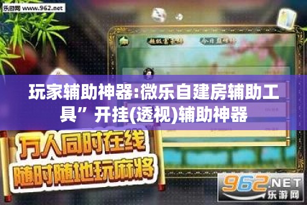 玩家辅助神器:微乐自建房辅助工具	”开挂(透视)辅助神器