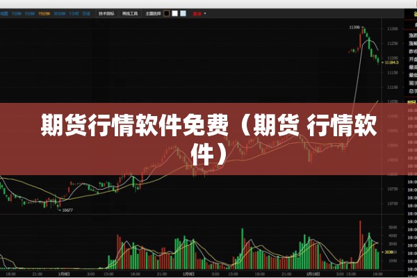 期货行情软件免费（期货 行情软件）
