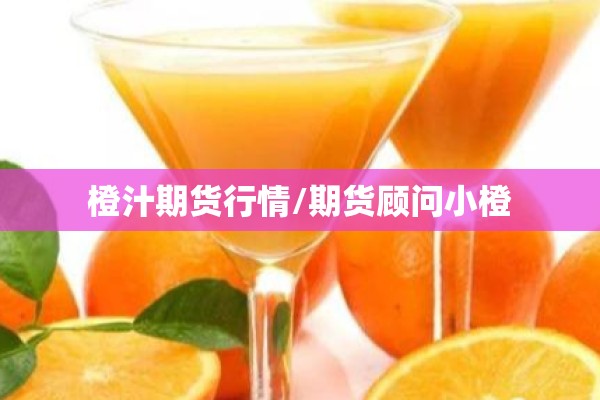 橙汁期货行情/期货顾问小橙