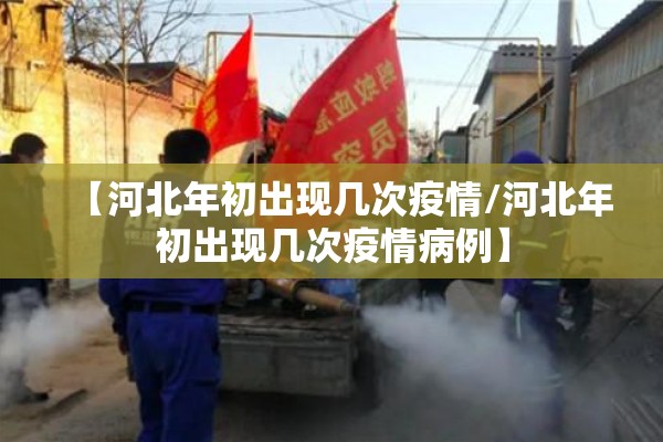 【河北年初出现几次疫情/河北年初出现几次疫情病例】