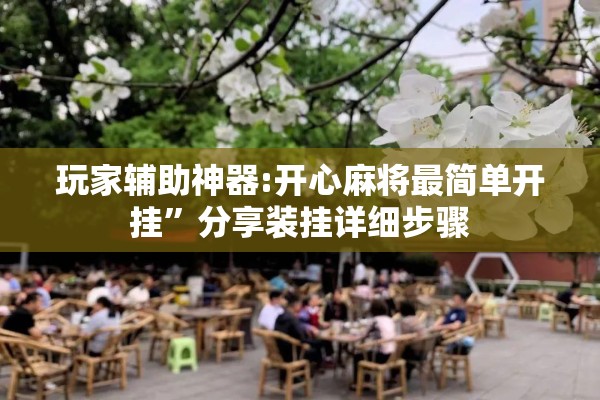玩家辅助神器:开心麻将最简单开挂”分享装挂详细步骤