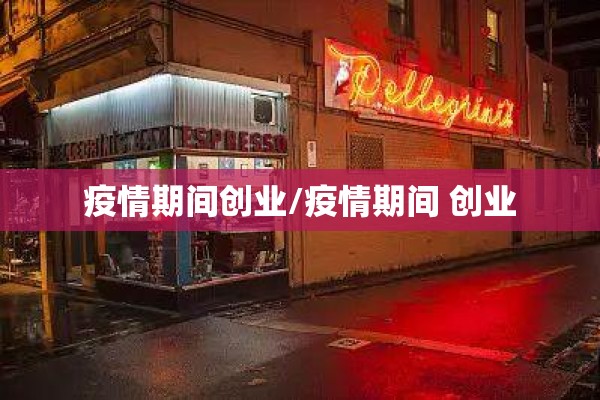 疫情期间创业/疫情期间 创业