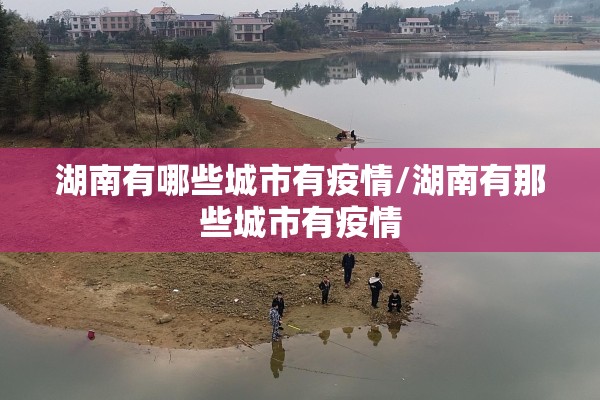 湖南有哪些城市有疫情/湖南有那些城市有疫情