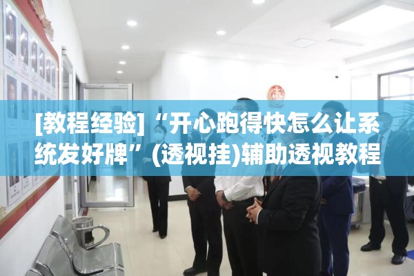 [教程经验]“开心跑得快怎么让系统发好牌	”(透视挂)辅助透视教程
