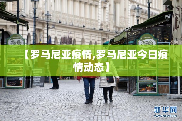 【罗马尼亚疫情,罗马尼亚今日疫情动态】