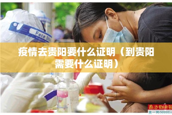 疫情去贵阳要什么证明（到贵阳需要什么证明）