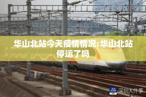 华山北站今天疫情情况:华山北站停运了吗