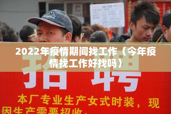2022年疫情期间找工作（今年疫情找工作好找吗）