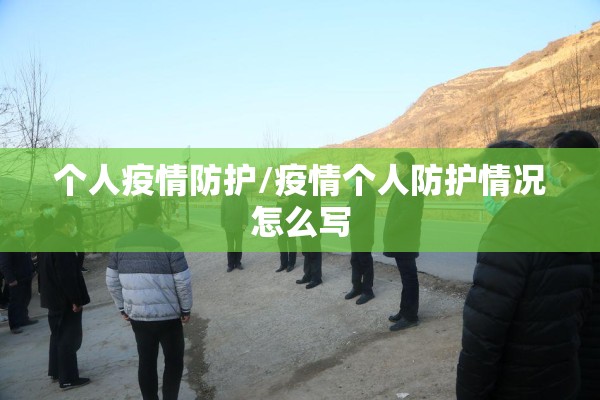 个人疫情防护/疫情个人防护情况怎么写