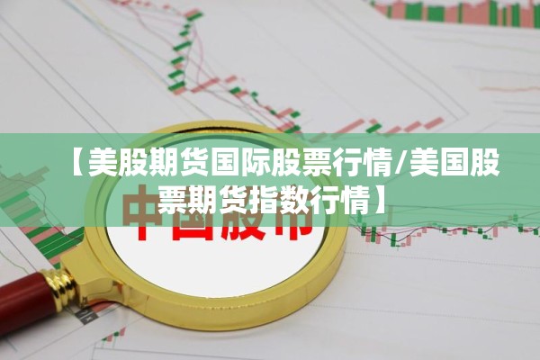 【美股期货国际股票行情/美国股票期货指数行情】