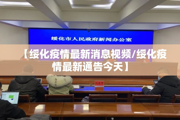 【绥化疫情最新消息视频/绥化疫情最新通告今天】