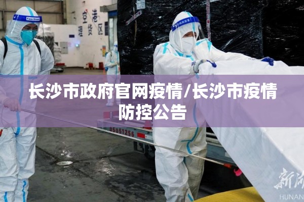 长沙市政府官网疫情/长沙市疫情防控公告 长沙市政府官网疫情/长沙市疫情防控公告