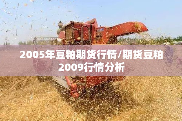2005年豆粕期货行情/期货豆粕2009行情分析 2005年豆粕期货行情/期货豆粕2009行情分析