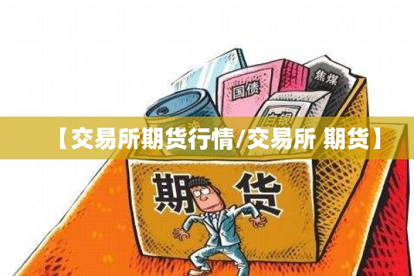 【交易所期货行情/交易所 期货】