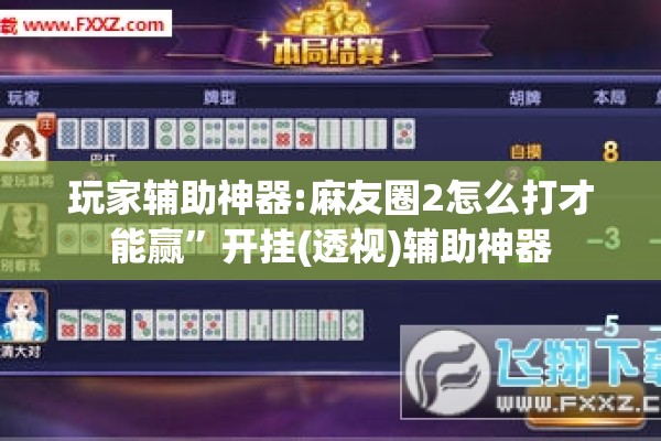 玩家辅助神器:麻友圈2怎么打才能赢”开挂(透视)辅助神器