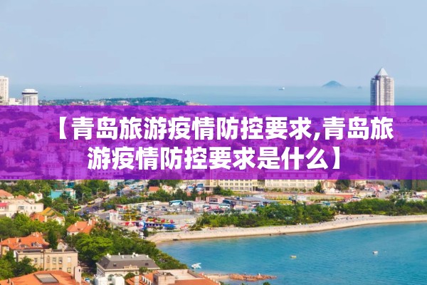【青岛旅游疫情防控要求,青岛旅游疫情防控要求是什么】
