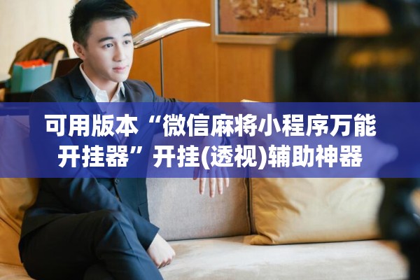 可用版本“微信麻将小程序万能开挂器	”开挂(透视)辅助神器