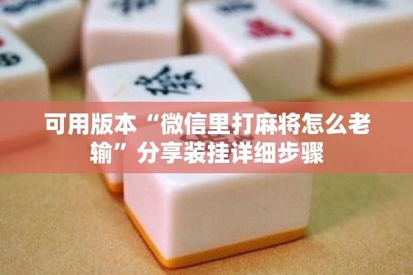 可用版本“微信里打麻将怎么老输	”分享装挂详细步骤
