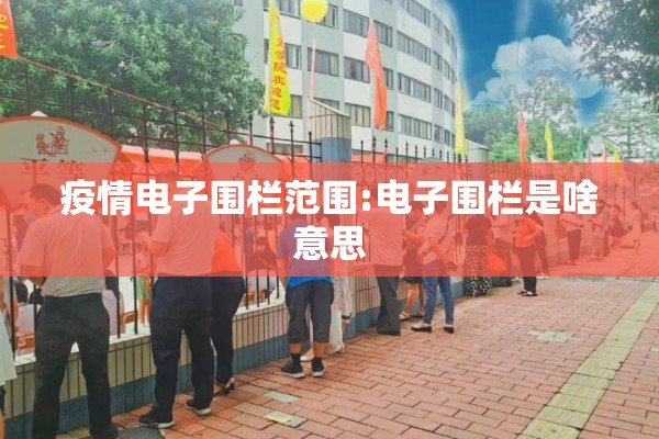 疫情电子围栏范围:电子围栏是啥意思 疫情电子围栏范围:电子围栏是啥意思