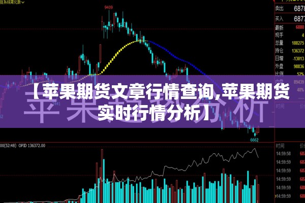 【苹果期货文章行情查询,苹果期货实时行情分析】