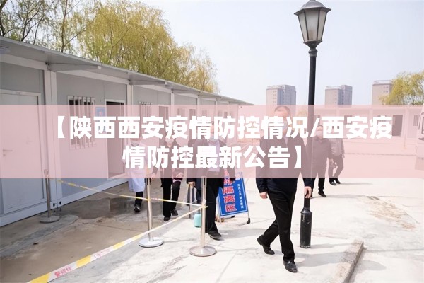 【陕西西安疫情防控情况/西安疫情防控最新公告】 【陕西西安疫情防控情况/西安疫情防控最新公告】